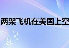 两架飞机在美国上空相撞后坠湖相关信息介绍