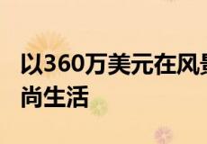 以360万美元在风景秀丽的巴塔哥尼亚享受高尚生活