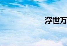 浮世万千什么意思