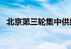 北京第三轮集中供地收官 共成交11宗地块