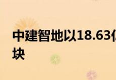 中建智地以18.63亿元竞得房山区拱辰街道地块