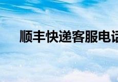 顺丰快递客服电话人工服务是24小时吗