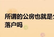 所谓的公房也就是公有住房二手已购公房可以落户吗