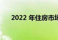 2022 年住房市场预测：价格会下降吗