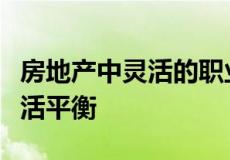 房地产中灵活的职业选择实现完美的工作与生活平衡