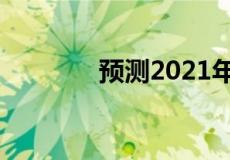 预测2021年的主要房屋趋势