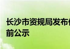 长沙市资规局发布位于雨花区牛头村中学的批前公示