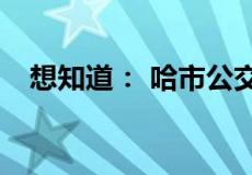 想知道： 哈市公交卡办理中心具体在哪？