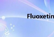 Fluoxetine中文名怎么读