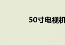 50寸电视机尺寸长宽对照表