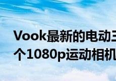 Vook最新的电动三轮车配有指纹传感器和两个1080p运动相机