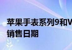 苹果手表系列9和WatchUltra2的价格预订和销售日期