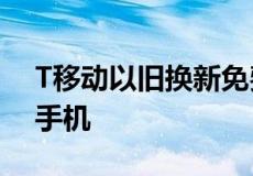 T移动以旧换新免费提供OnePlus最新的5G手机