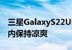 三星GalaxyS22Ultra应该在更长的游戏时间内保持凉爽