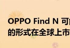 OPPO Find N 可能以 OnePlus 可折叠产品的形式在全球上市