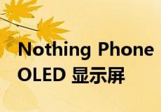 Nothing Phone 1 配备 6.55 英寸全高清+ OLED 显示屏