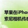 苹果在iPhone13ProMax中使用了三个新的索尼相机传感器